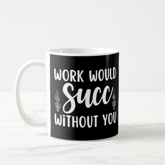 Work would succ without you coffee mug (Left)