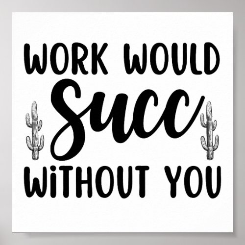 Work would succ without you poster