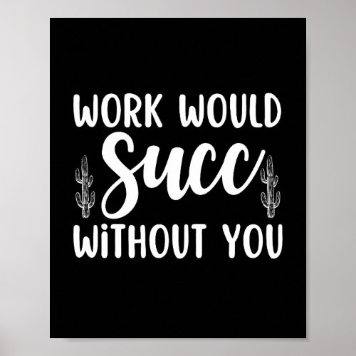 Work would succ without you poster