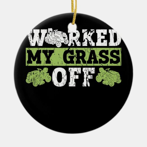 Worked My Grass Off Lawn Mowing Funny Dad Lawn Ceramic Ornament