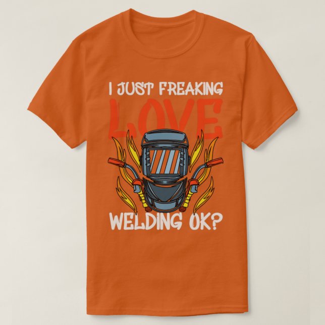 Worker Construction Weld Welder I Just Freaking Lo T-Shirt (Design Front)