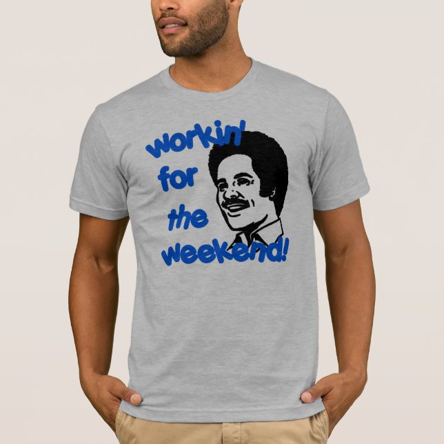WORKIN' FOR THE WEEKEND! T-Shirt (Front)