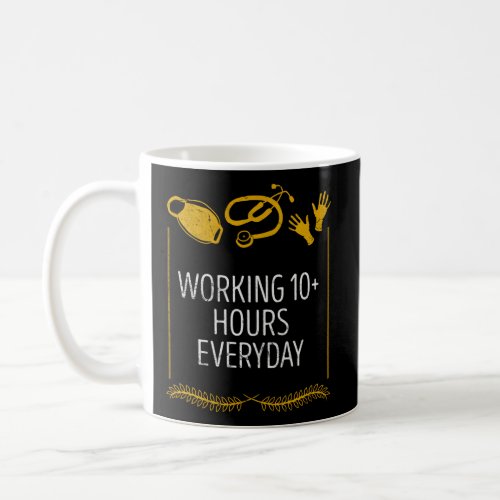Working 10 Hours Everyday Medical Staff Frontliner Coffee Mug