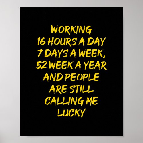 Working 16 Hours a Day 7 Days a Week Quote Poster