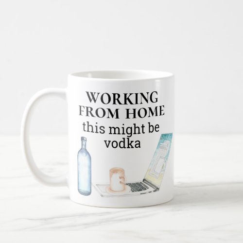 Working from Home This might be Vodka Funny Coffee Mug
