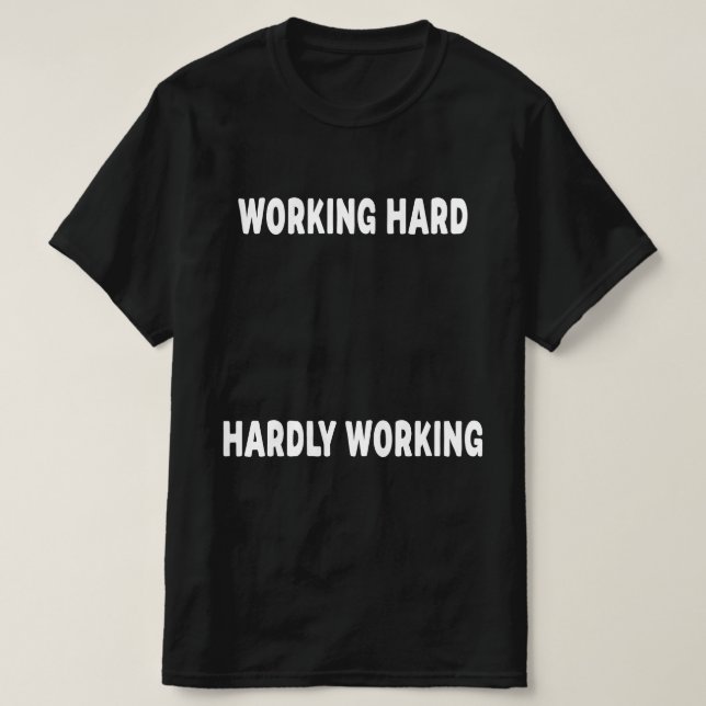 Working Hard And Hardly Working T-Shirt (Design Front)