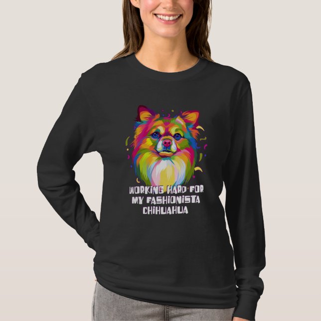 Working Hard for My Fashionista Chihuahua Dog Mom T-Shirt (Front)
