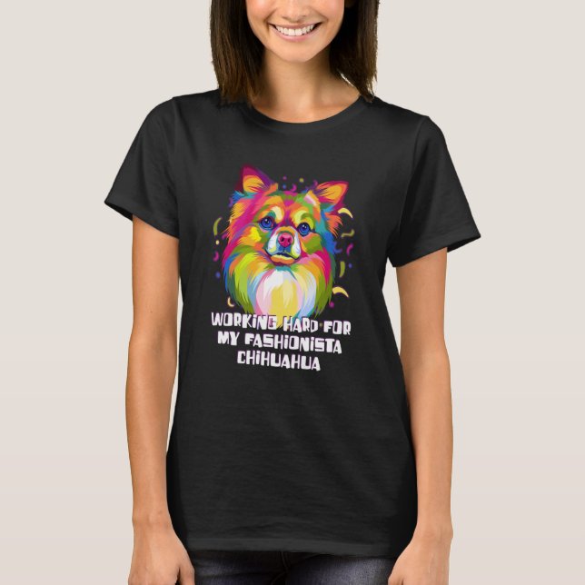Working Hard for My Fashionista Chihuahua Dog Mom T-Shirt (Front)