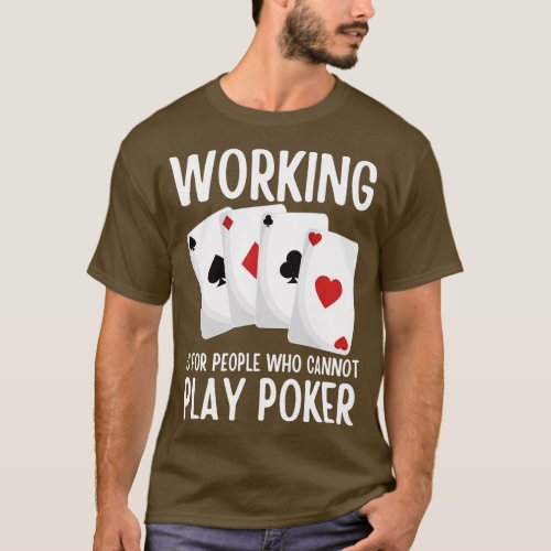 Working Is For People Who Cannot Play Poker T_Shirt
