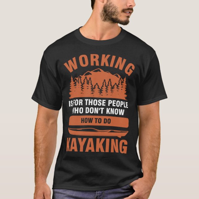 working is for people who don't know kayaking kaya T-Shirt (Front)