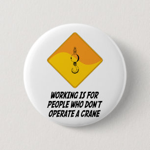 Working Is For People Who Don't Operate a Crane Button