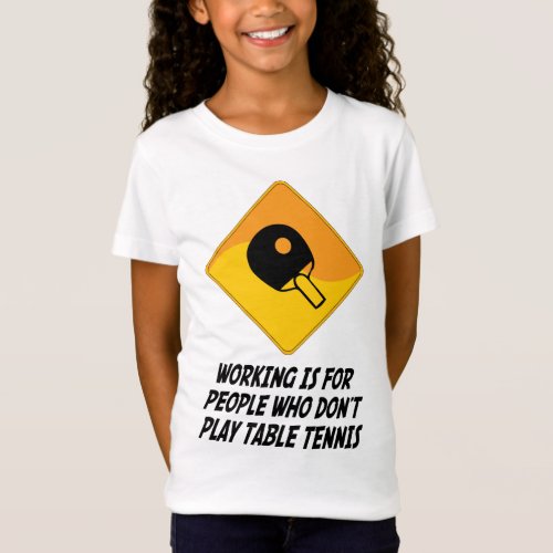 Working Is For People Who Dont Play Table Tennis T_Shirt