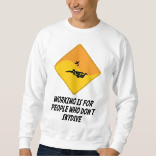Working Is For People Who Don't Skydive Sweatshirt