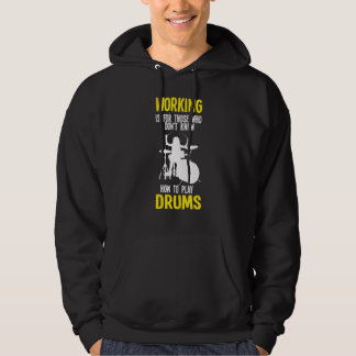 Working Is For Those Who Don't Know Play Drums Dru Hoodie