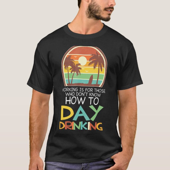 working is those day drinking Beach party Day drin T-Shirt (Front)