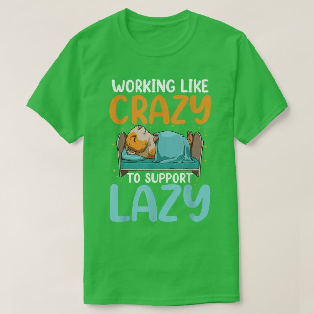 Working Like Crazy To Support Lazy  T-Shirt (Design Front)