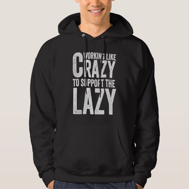 Working like Crazy To Support The Lazy Hoodie (Front)