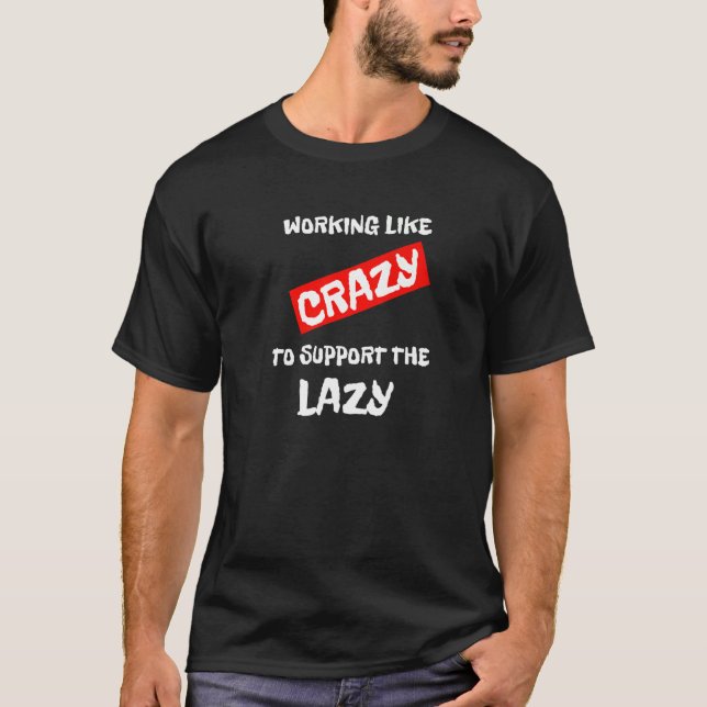Working Like Crazy To Support The Lazy Ironic T-Shirt (Front)