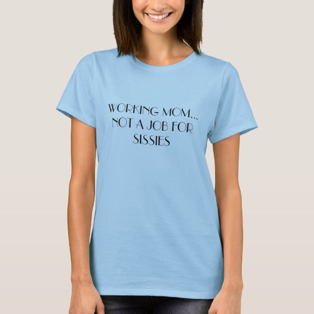 WORKING MOM...       NOT A JOB FOR SISSIES T-Shirt (Front)