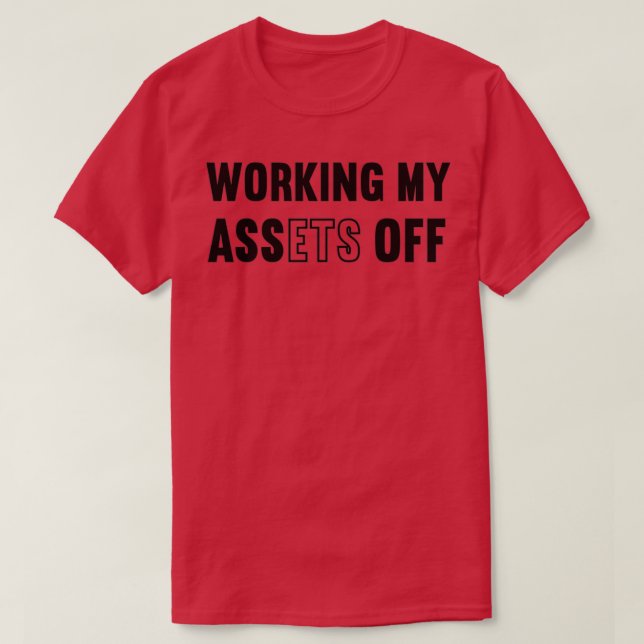 Working My Assets Off 3 T-Shirt (Design Front)