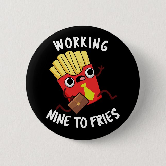 Working Nine To Fries Funny Fries Pun Dark BG Button (Front)