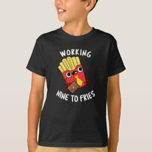 Working Nine To Fries Funny Fries Pun Dark BG T-Shirt