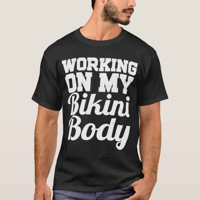 Working On My Bikini Body   Workout T-Shirt (Front)