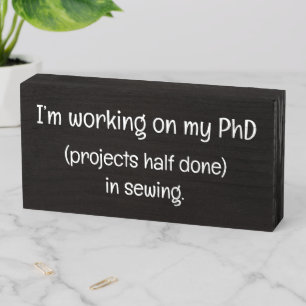 Working on PHd projects half done in Sewing Funny  Wooden Box Sign