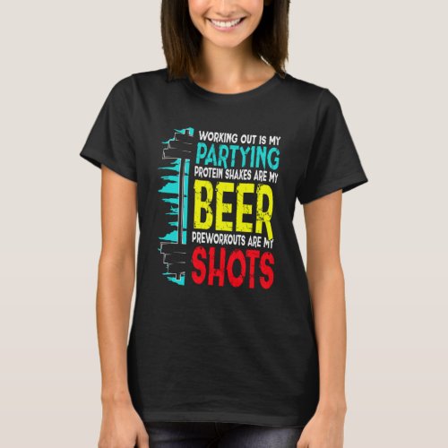 Working Out Is My Partying Protein Shakes Preworko T_Shirt
