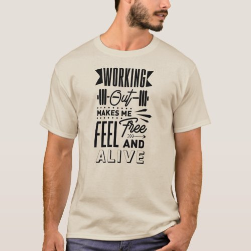 Working out makes me feel free and alive T_Shirt