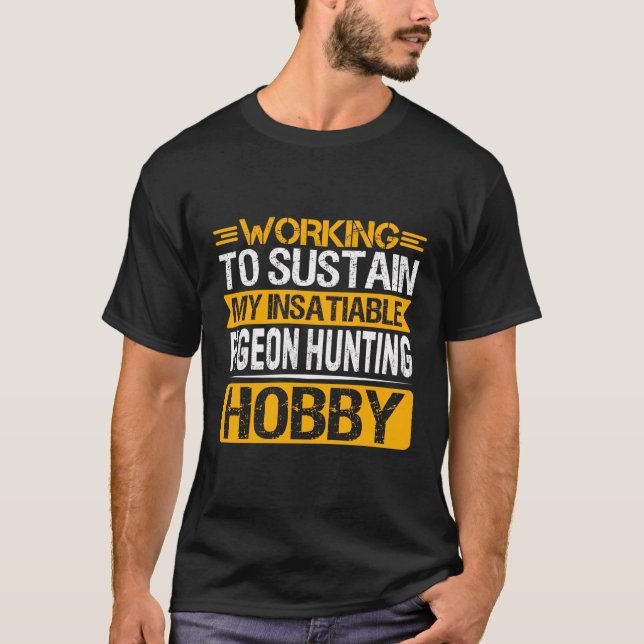 Working To Sustain My Insatiable Pigeon Hunting Ho T-Shirt (Front)