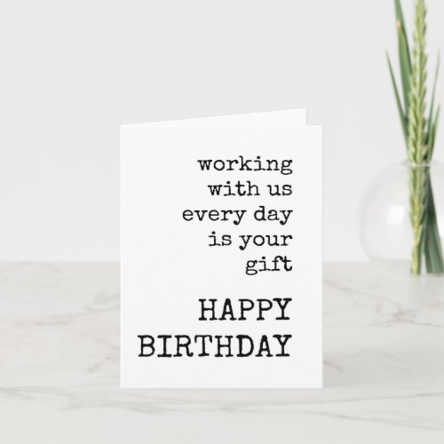 Working With Us Everyday is Your Gift Birthday  Card