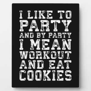 Workout and Eat Cookies (I Like To Party) - Funny Plaque