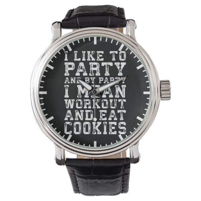 Workout and Eat Cookies (I Like To Party) - Funny Watch (Front)