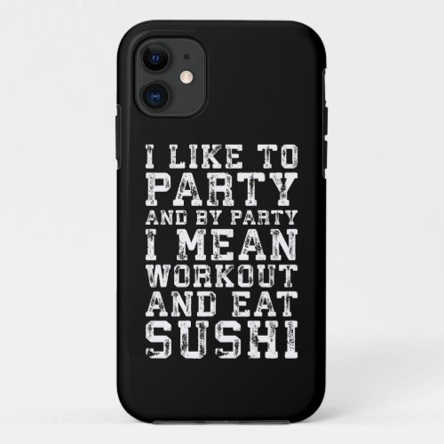 Workout and Eat Sushi I Like To Party _ Funny iPhone 11 Case