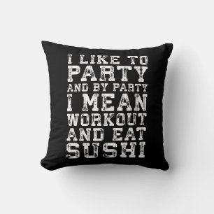 Workout and Eat Sushi (I Like To Party) - Funny Throw Pillow