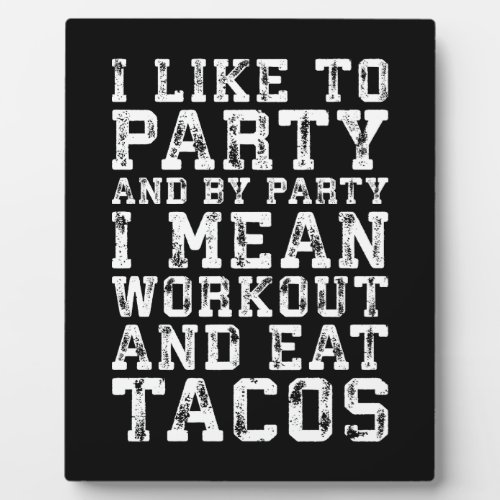 Workout and Eat Tacos I Like To Party _ Funny Plaque