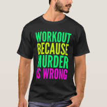 Workout Because Murder Is Wrong  Women s Exercise T-Shirt