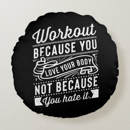 Workout Because You Love Your Body Motivation Round Pillow
