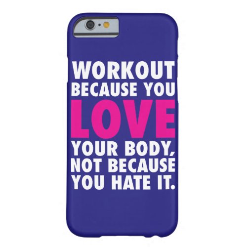 Workout Because You Love Your Body _ Motivational Barely There iPhone 6 Case