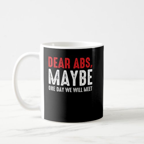 Workout Dear Abs Maybe One Day We Will Meet  Coffee Mug