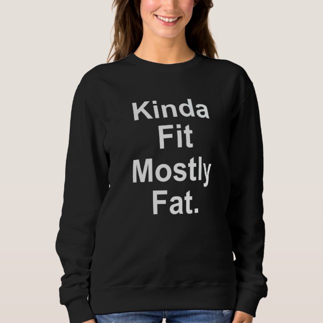 Workout Exercise Gym  Kinda Fit Mostly Fat  13 Sweatshirt (Front)