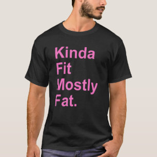 Workout Exercise Gym  Kinda Fit Mostly Fat 4 T-Shirt
