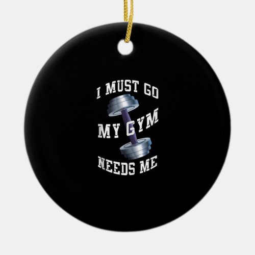 Workout Health And Ness _ My Gym Needs Me Ceramic Ornament