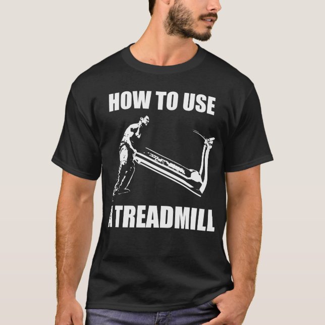 Workout Humor - How To Use A Treadmill T-Shirt (Front)