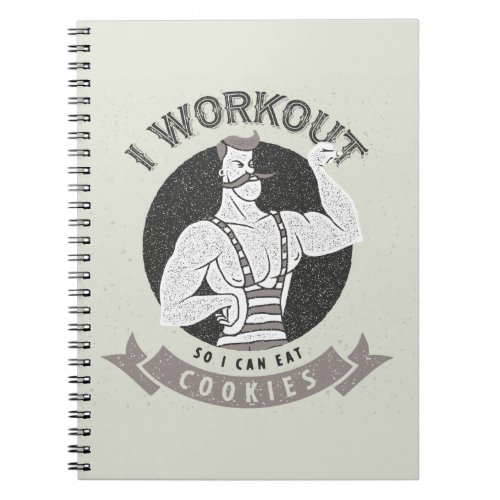 Workout Humor _ I Workout So I Can Eat Cookies Notebook