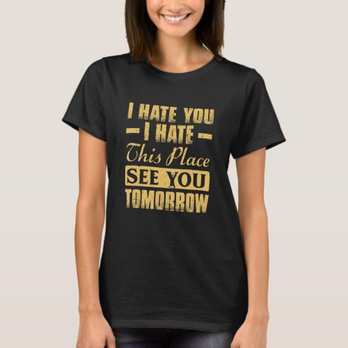 Workout I Hate You I Hate This Place See You Tomor T_Shirt