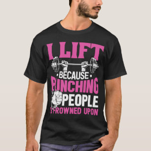 Workout I Lift Because Punching People Is Frowned  T-Shirt