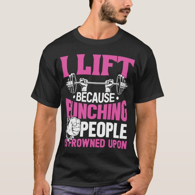 Workout I Lift Because Punching People Is Frowned  T-Shirt (Front)