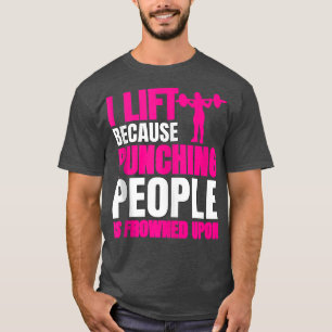 Workout I Lift Because Punching People Is Frowned T-Shirt